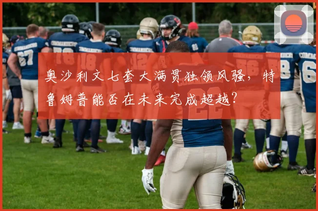 奥沙利文七套大满贯独领风骚,特鲁姆普能否在未来完成超越?